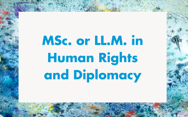 MSc. or LL.M. in Human Rights and Diplomacy