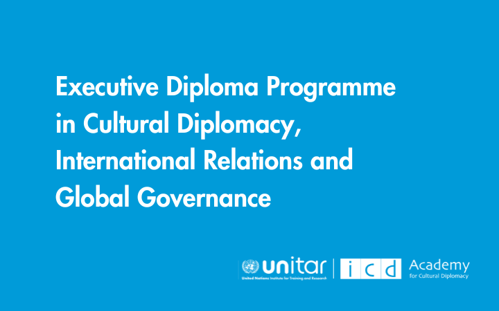 ICD-UNITAR Executive Diploma Programme in Cultural Diplomacy, International Relations & Global Governance	